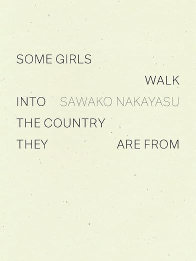 Some Girls Walk Into the Country They Are From by Sawako Nakayasu